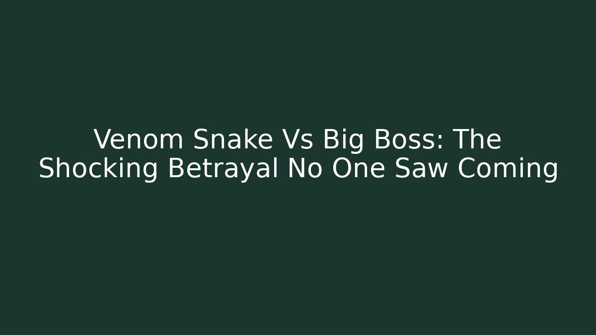 Venom Snake Vs Big Boss: The Shocking Betrayal No One Saw Coming