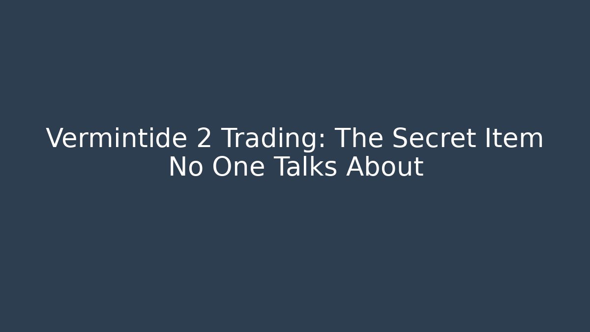 Vermintide 2 Trading: The Secret Item No One Talks About