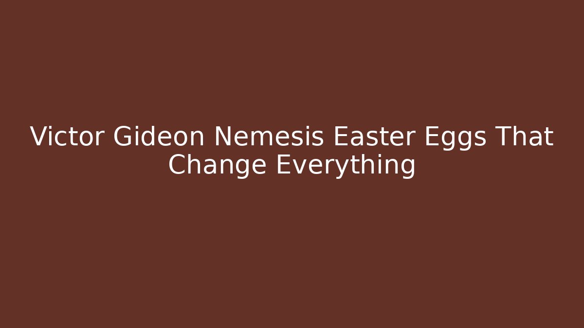Victor Gideon Nemesis Easter Eggs That Change Everything