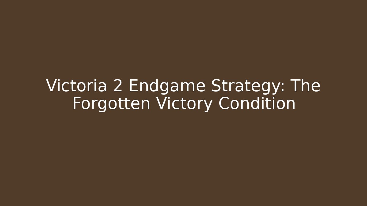 Victoria 2 Endgame Strategy: The Forgotten Victory Condition