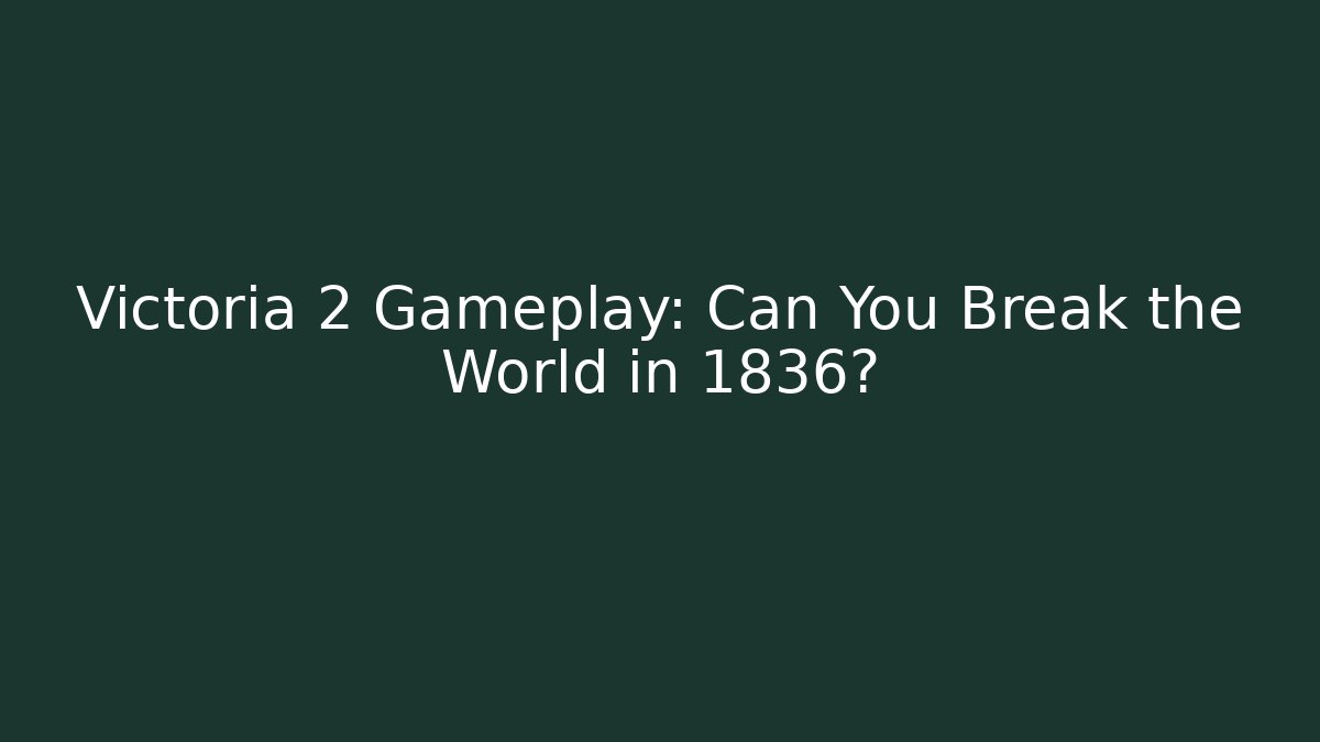 Victoria 2 Gameplay: Can You Break the World in 1836?