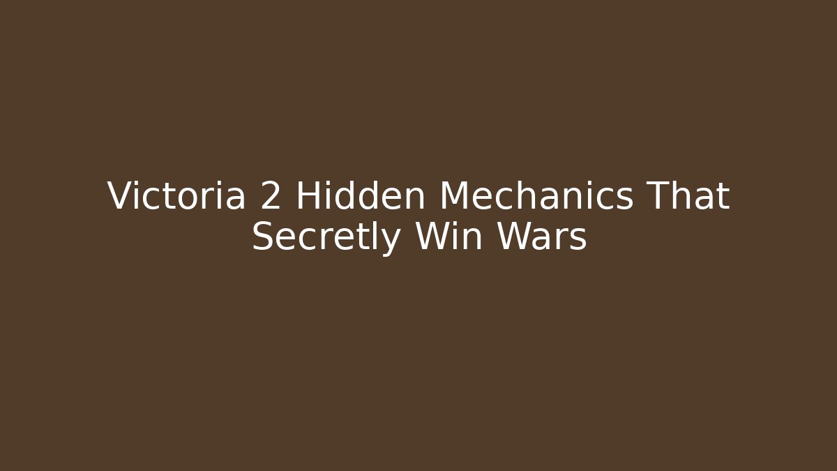 Victoria 2 Hidden Mechanics That Secretly Win Wars