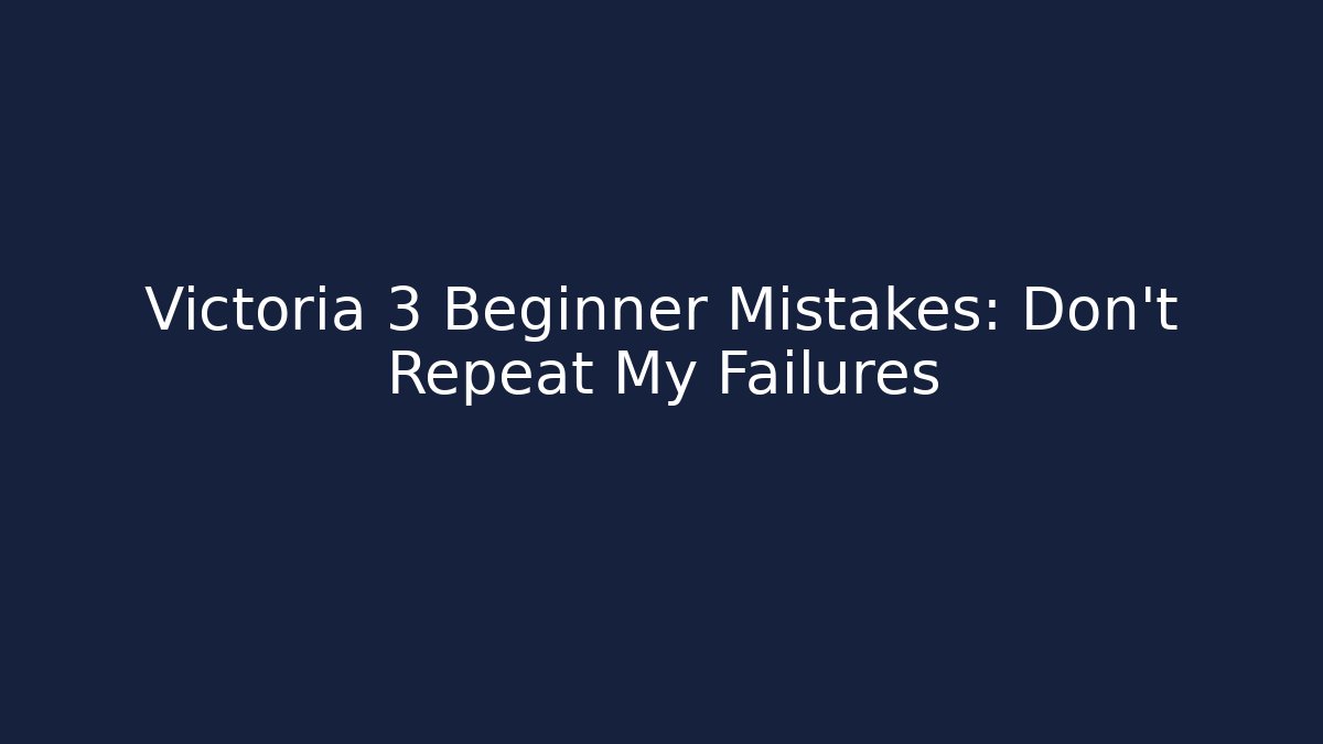 Victoria 3 Beginner Mistakes: Don't Repeat My Failures - NADclinic