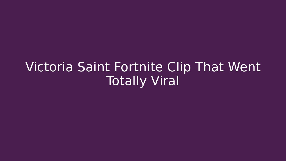 Victoria Saint Fortnite Clip That Went Totally Viral