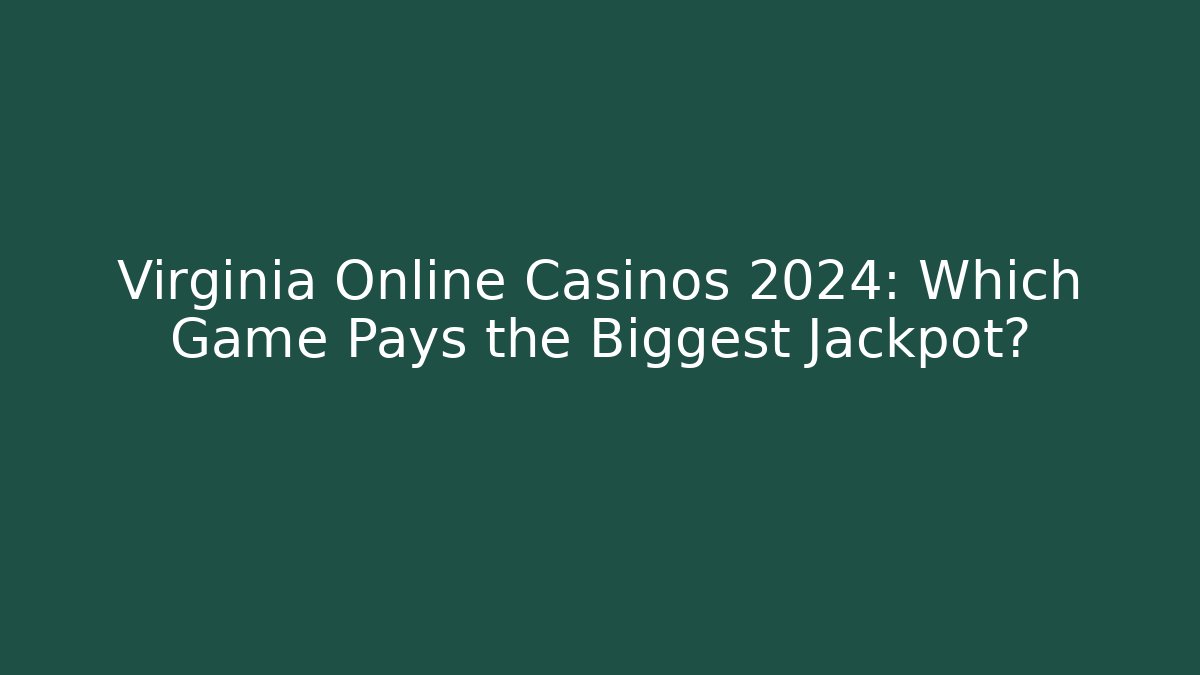 Virginia Online Casinos 2024: Which Game Pays the Biggest Jackpot?