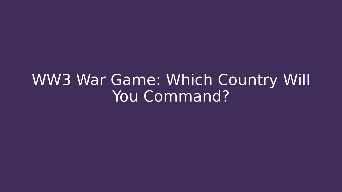 WW3 War Game: Which Country Will You Command?