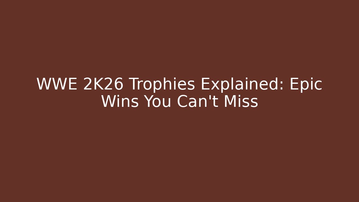 WWE 2K26 Trophies Explained: Epic Wins You Can't Miss