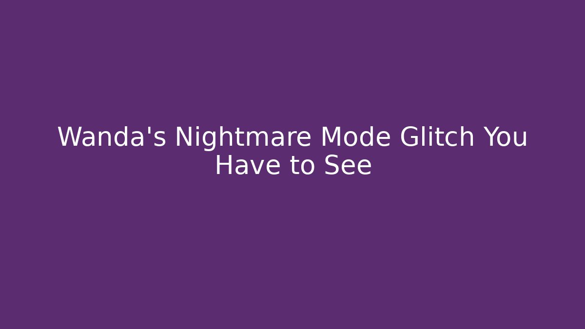 Wanda's Nightmare Mode Glitch You Have to See