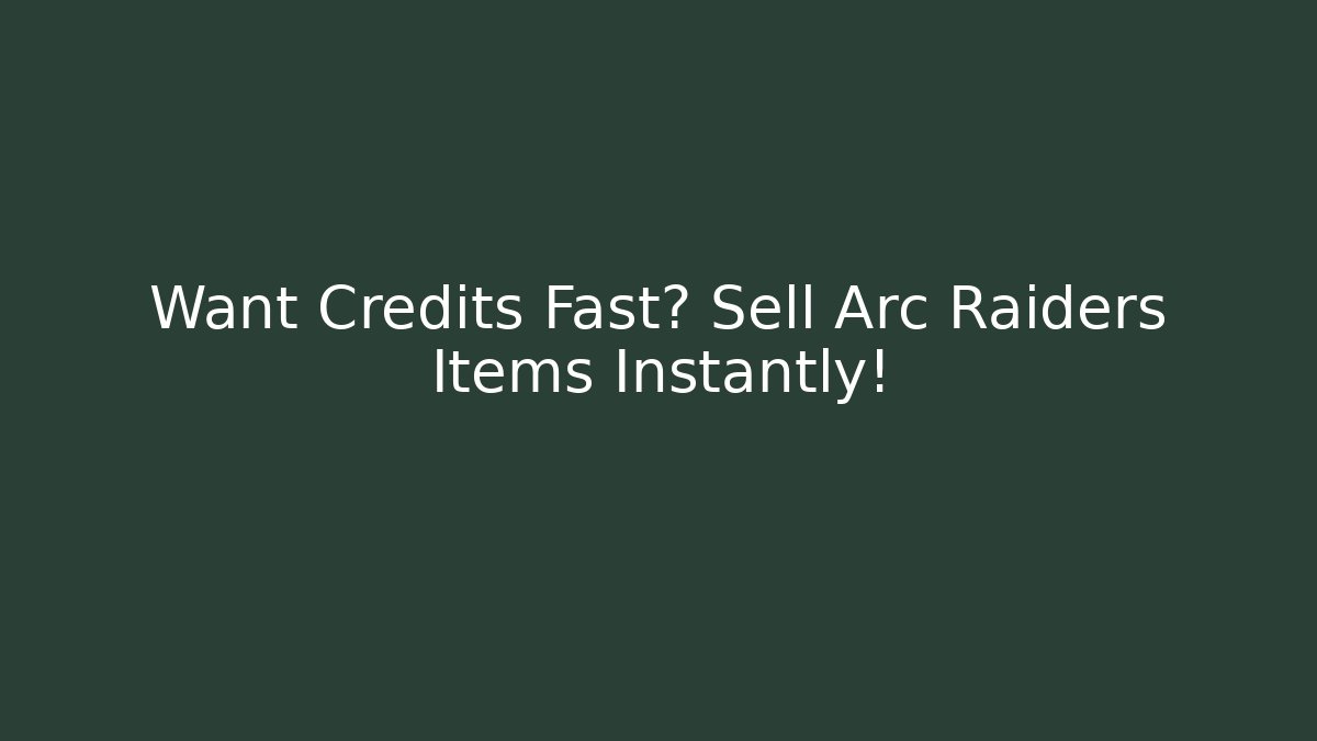 Want Credits Fast? Sell Arc Raiders Items Instantly!