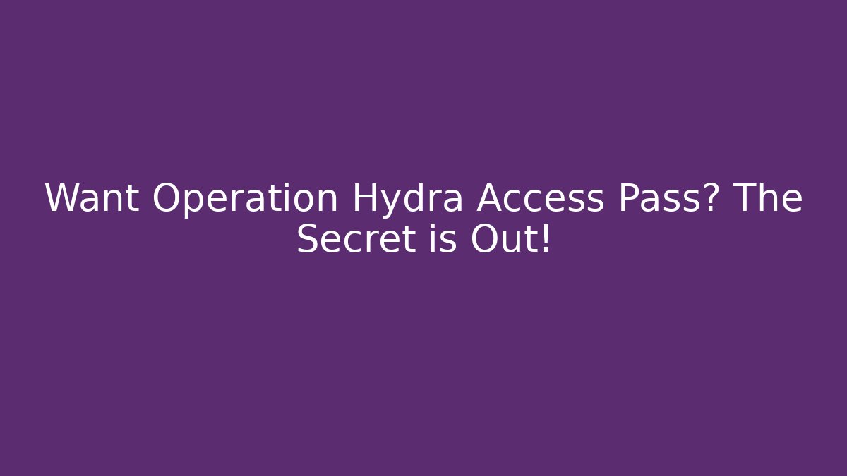 Want Operation Hydra Access Pass? The Secret is Out! - NADclinic