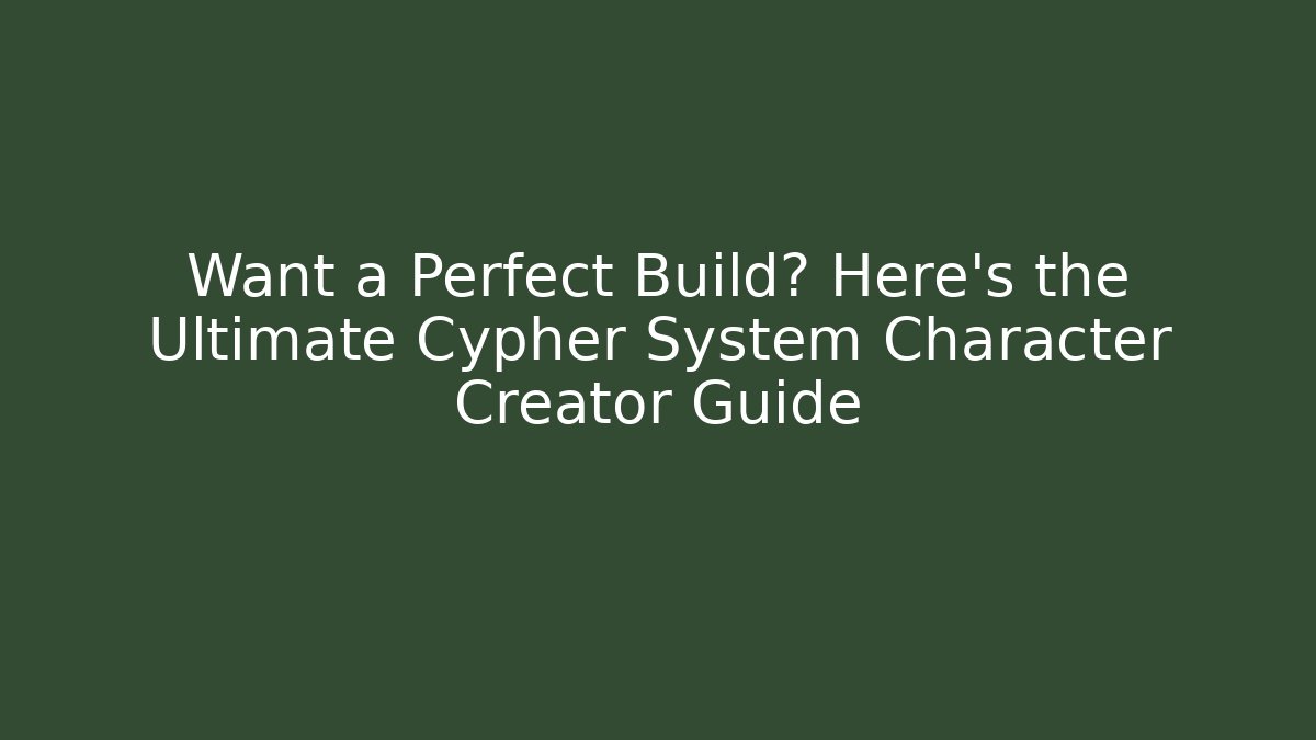 Want a Perfect Build? Here's the Ultimate Cypher System Character Creator Guide
