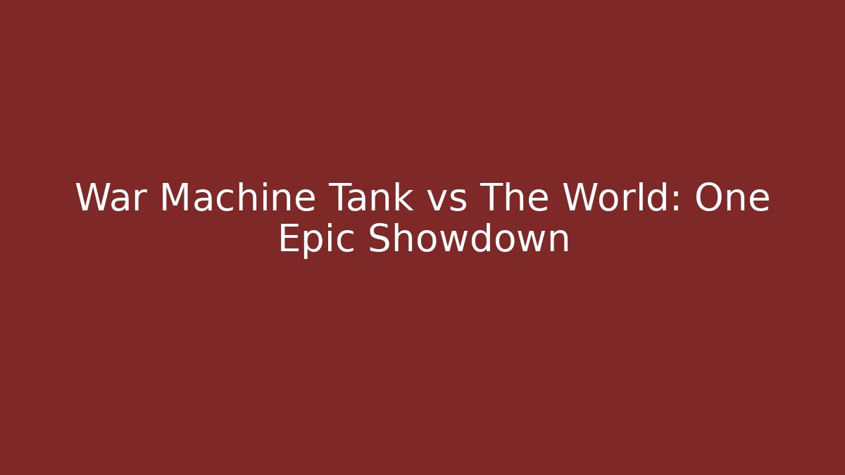 War Machine Tank vs The World: One Epic Showdown - NADclinic