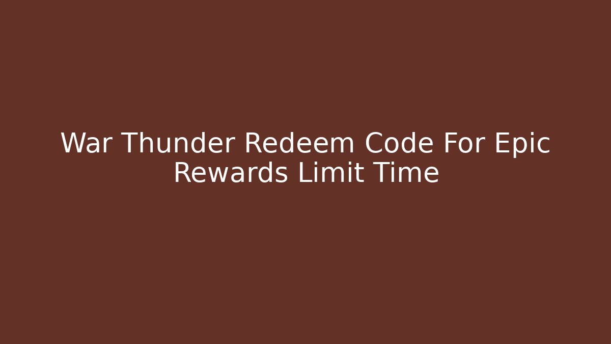 War Thunder Redeem Code For Epic Rewards Limit Time