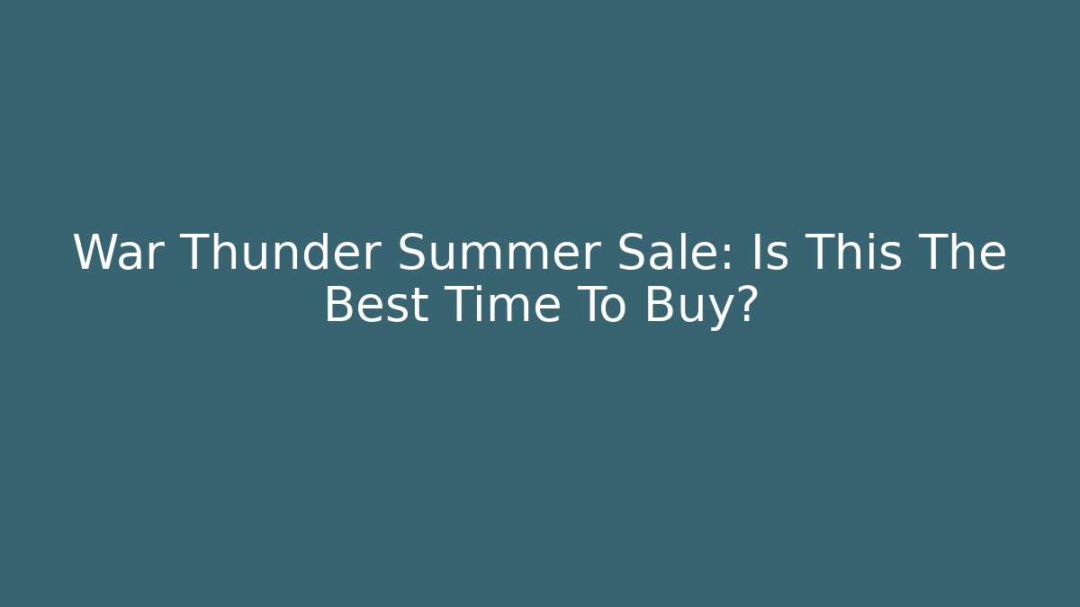 War Thunder Summer Sale: Is This The Best Time To Buy?