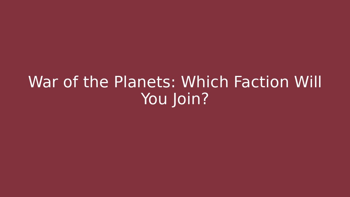 War of the Planets: Which Faction Will You Join?