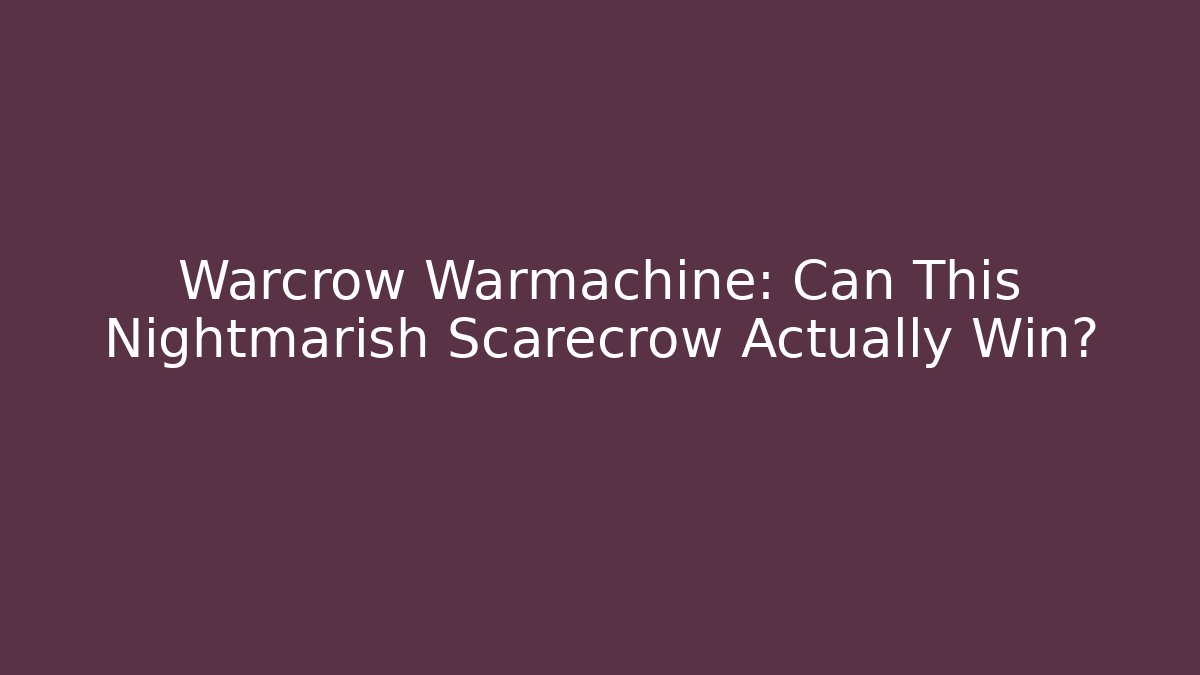 Warcrow Warmachine: Can This Nightmarish Scarecrow Actually Win? - NADclinic