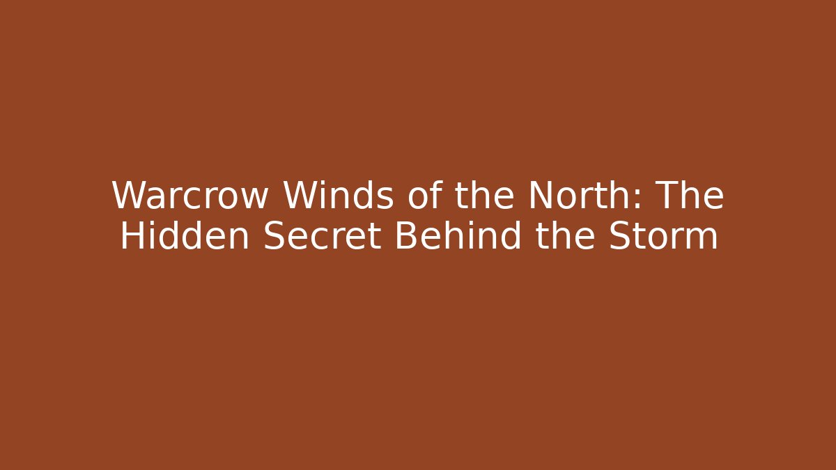 Warcrow Winds of the North: The Hidden Secret Behind the Storm
