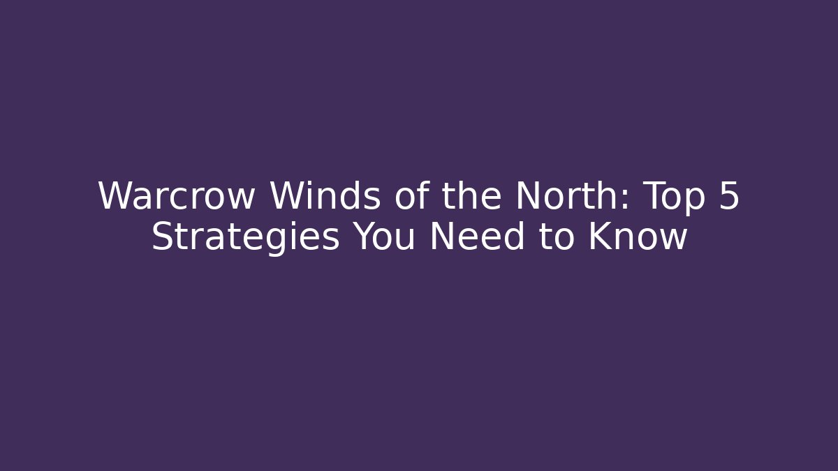 Warcrow Winds of the North: Top 5 Strategies You Need to Know