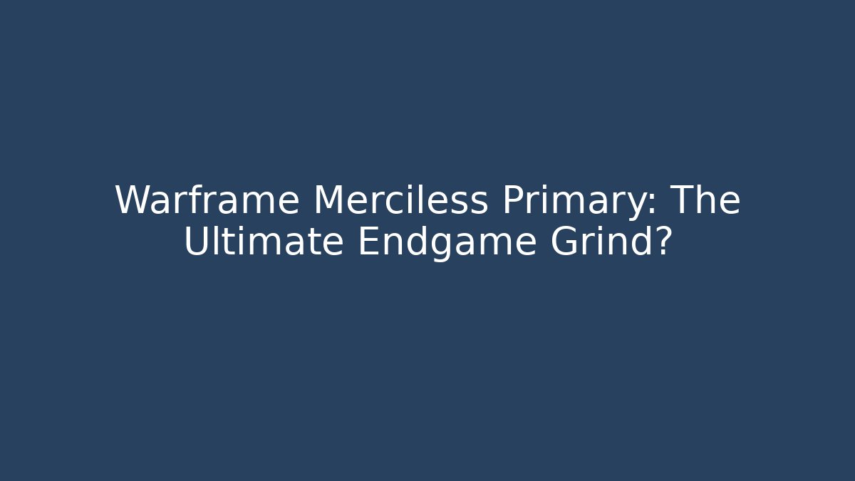 Warframe Merciless Primary: The Ultimate Endgame Grind? - NADclinic