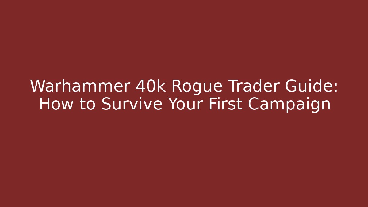 Warhammer 40k Rogue Trader Guide: How to Survive Your First Campaign