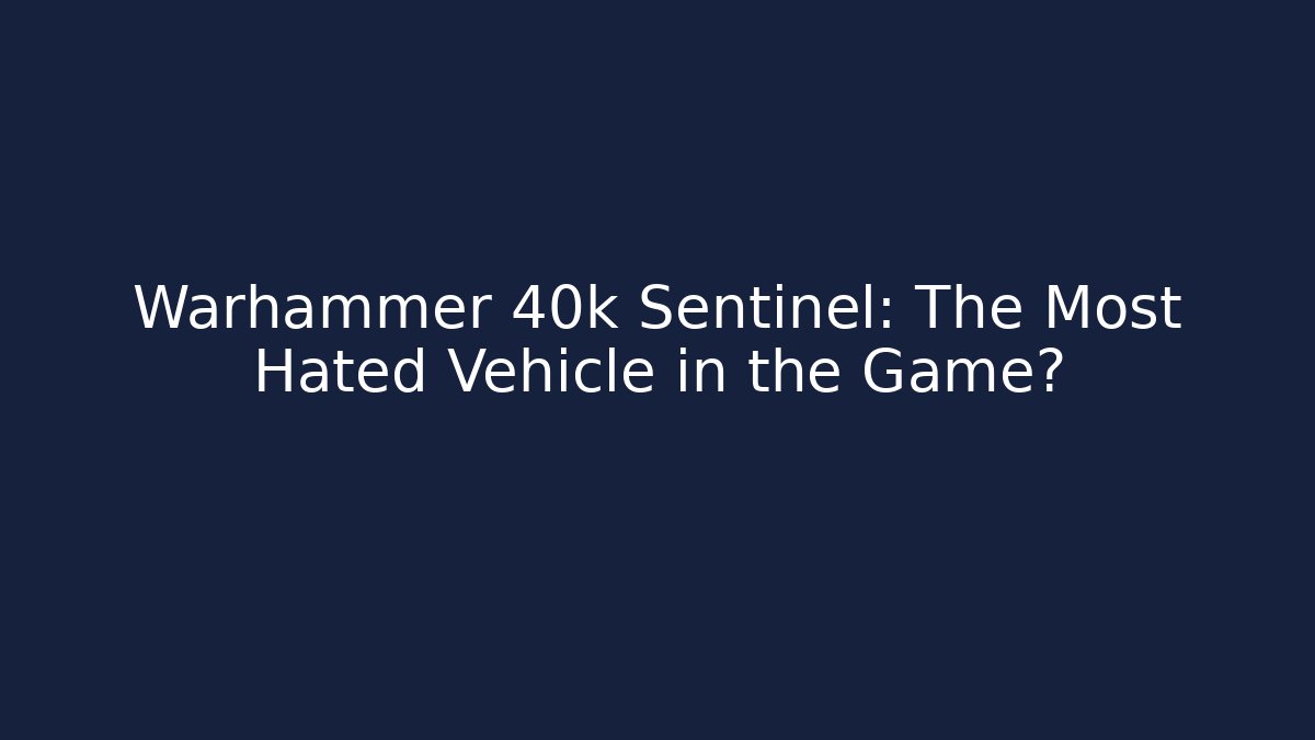 Warhammer 40k Sentinel: The Most Hated Vehicle in the Game?