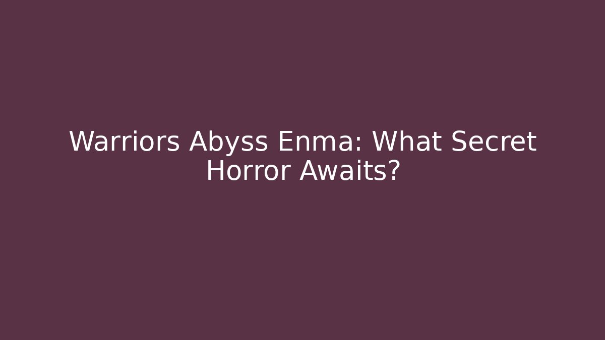 Warriors Abyss Enma: What Secret Horror Awaits?