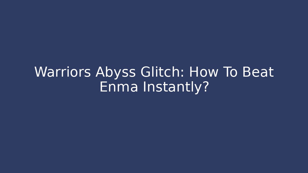 Warriors Abyss Glitch: How To Beat Enma Instantly?