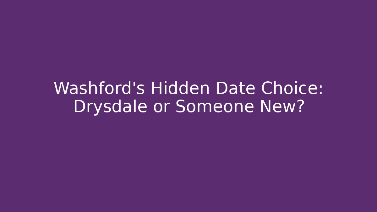 Washford's Hidden Date Choice: Drysdale or Someone New? - NADclinic
