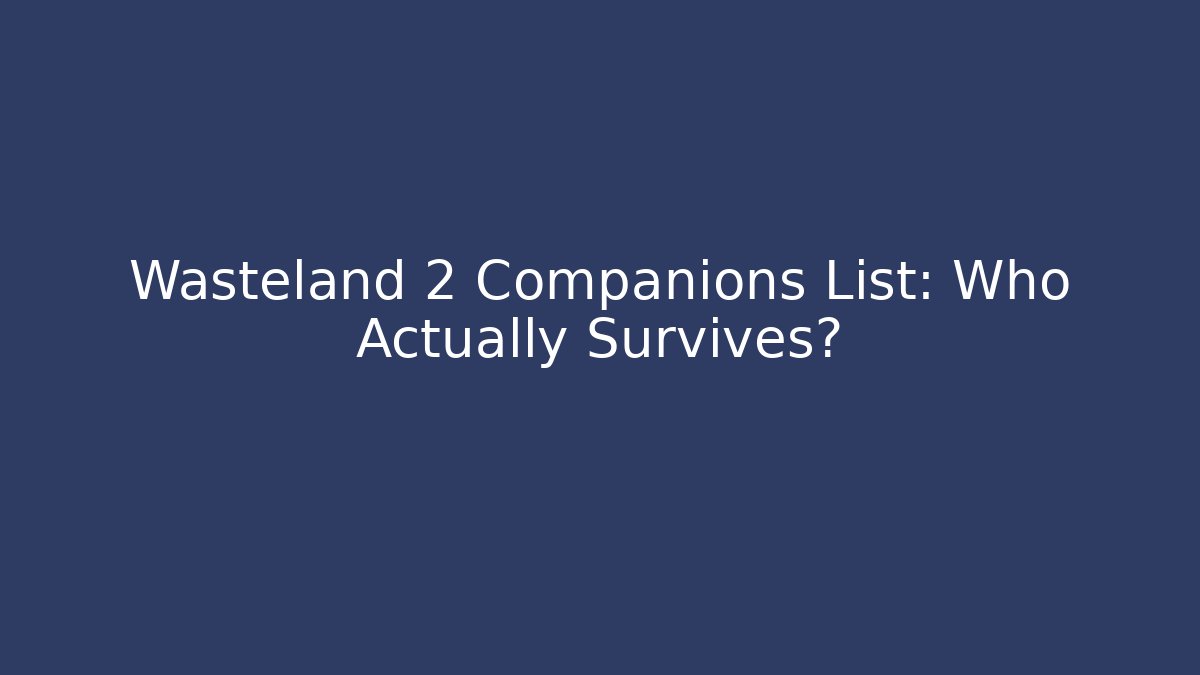 Wasteland 2 Companions List: Who Actually Survives? - NADclinic
