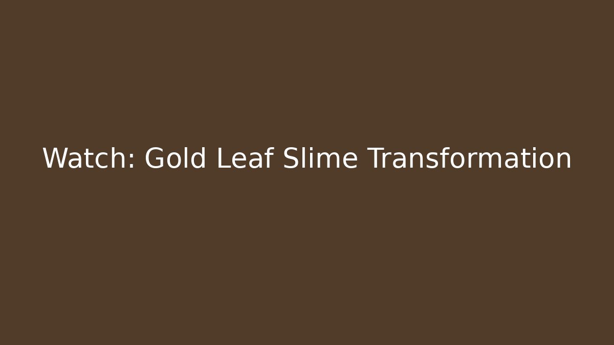 Watch: Gold Leaf Slime Transformation