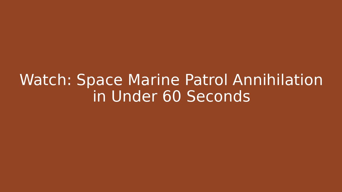 Watch: Space Marine Patrol Annihilation in Under 60 Seconds