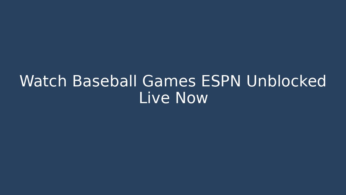 Watch Baseball Games ESPN Unblocked Live Now