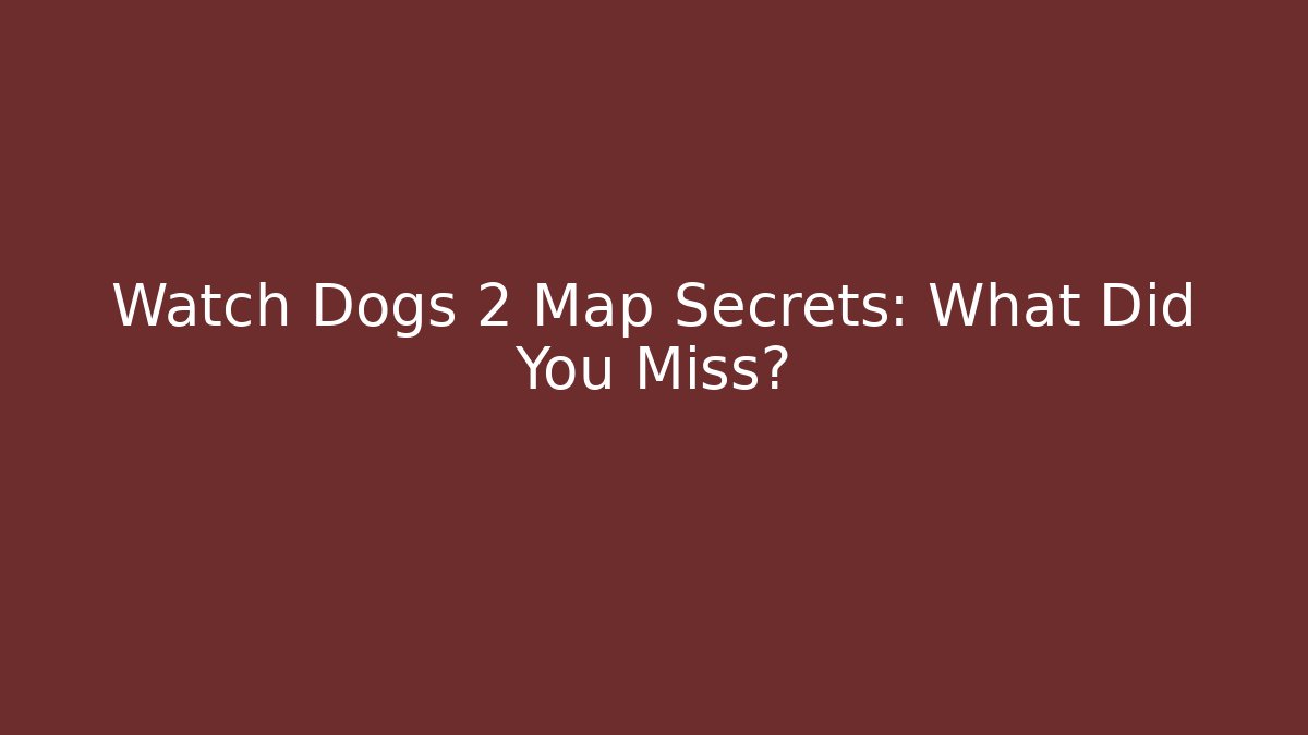 Watch Dogs 2 Map Secrets: What Did You Miss? - NADclinic