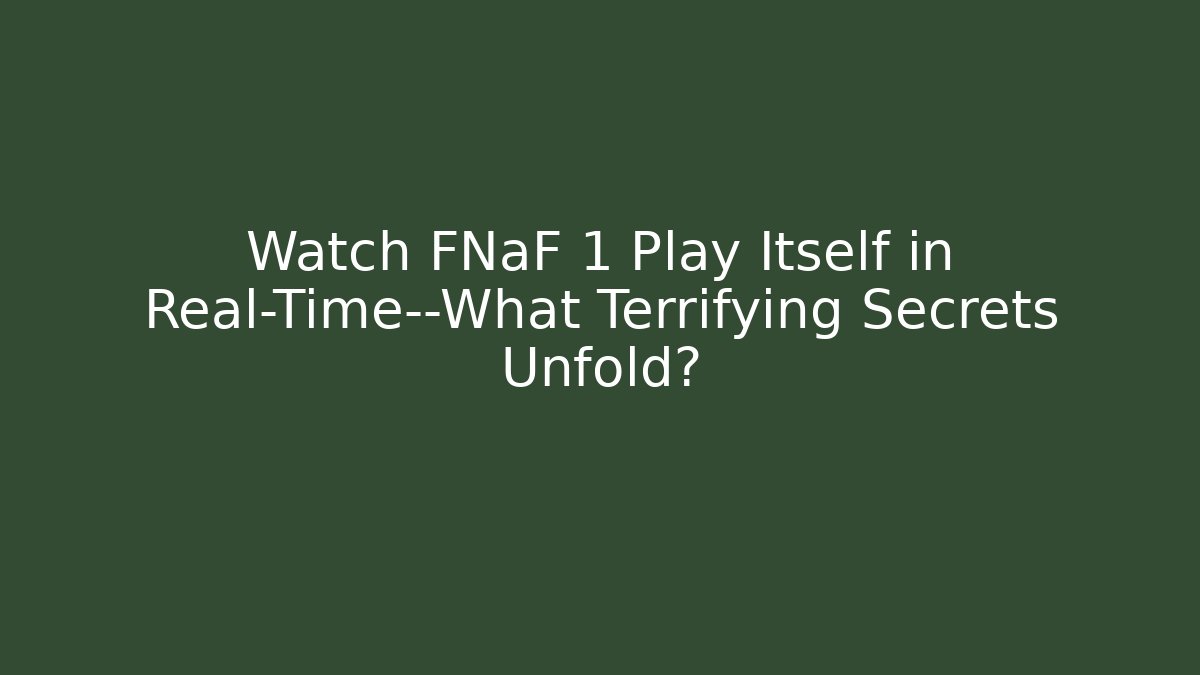 Watch FNaF 1 Play Itself in Real-Time—What Terrifying Secrets Unfold?