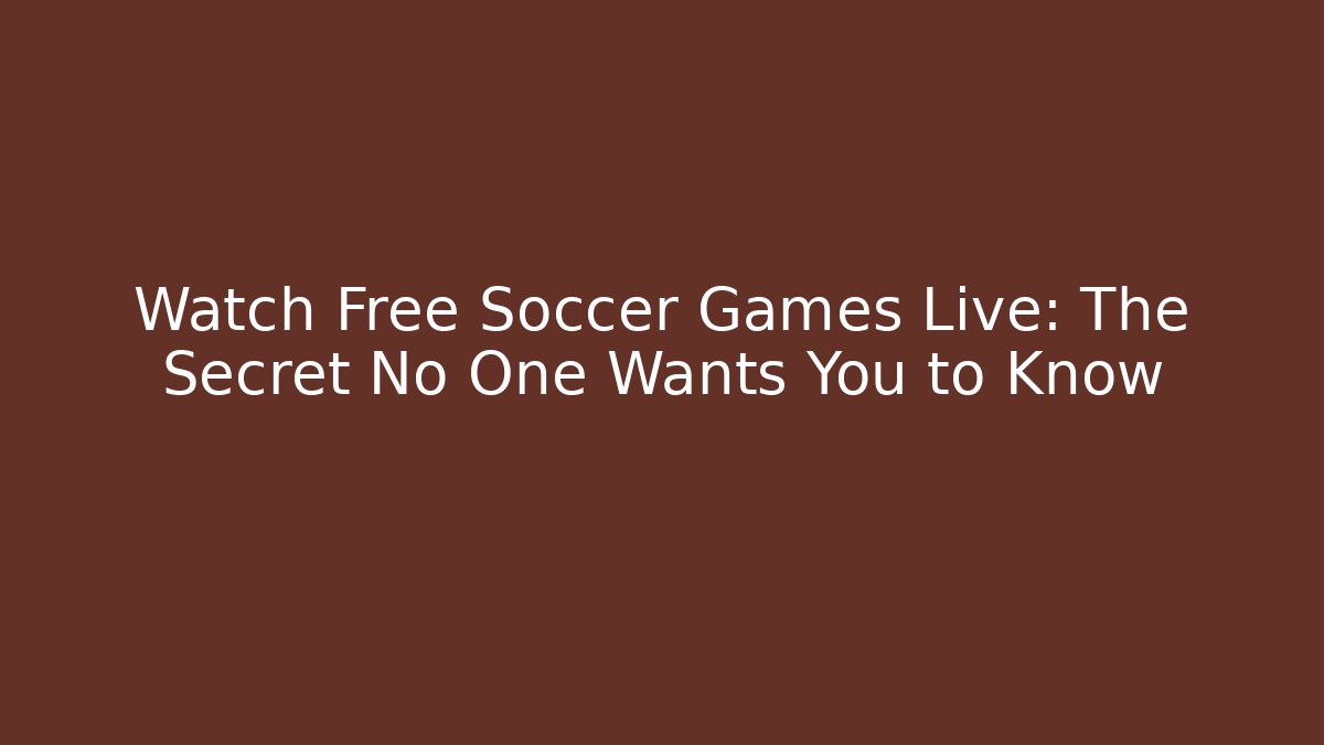 Watch Free Soccer Games Live: The Secret No One Wants You to Know - NADclinic