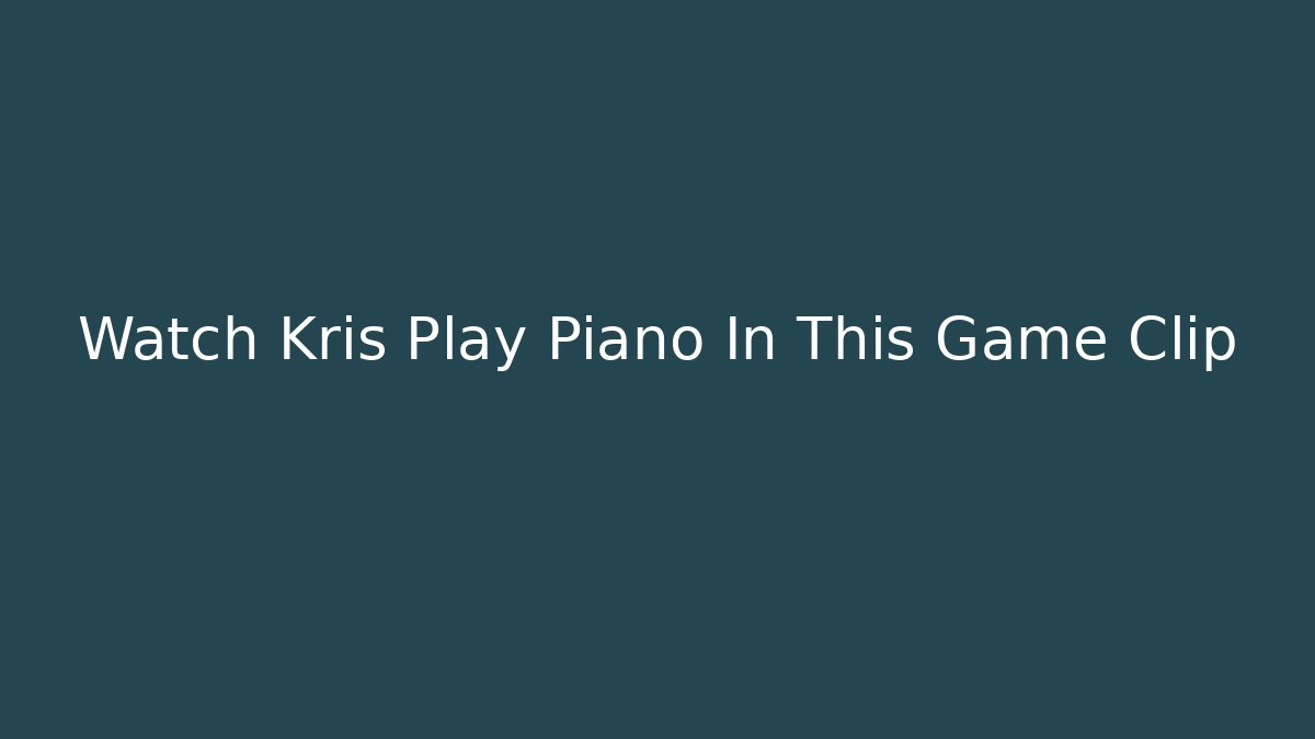 Watch Kris Play Piano In This Game Clip