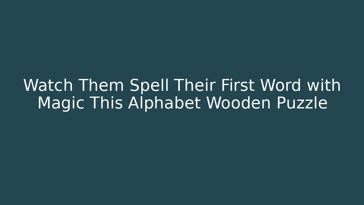 Watch Them Spell Their First Word with Magic This Alphabet Wooden Puzzle