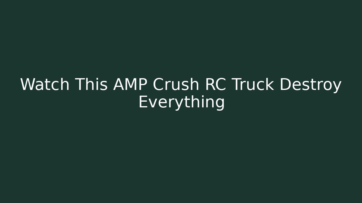 Watch This AMP Crush RC Truck Destroy Everything
