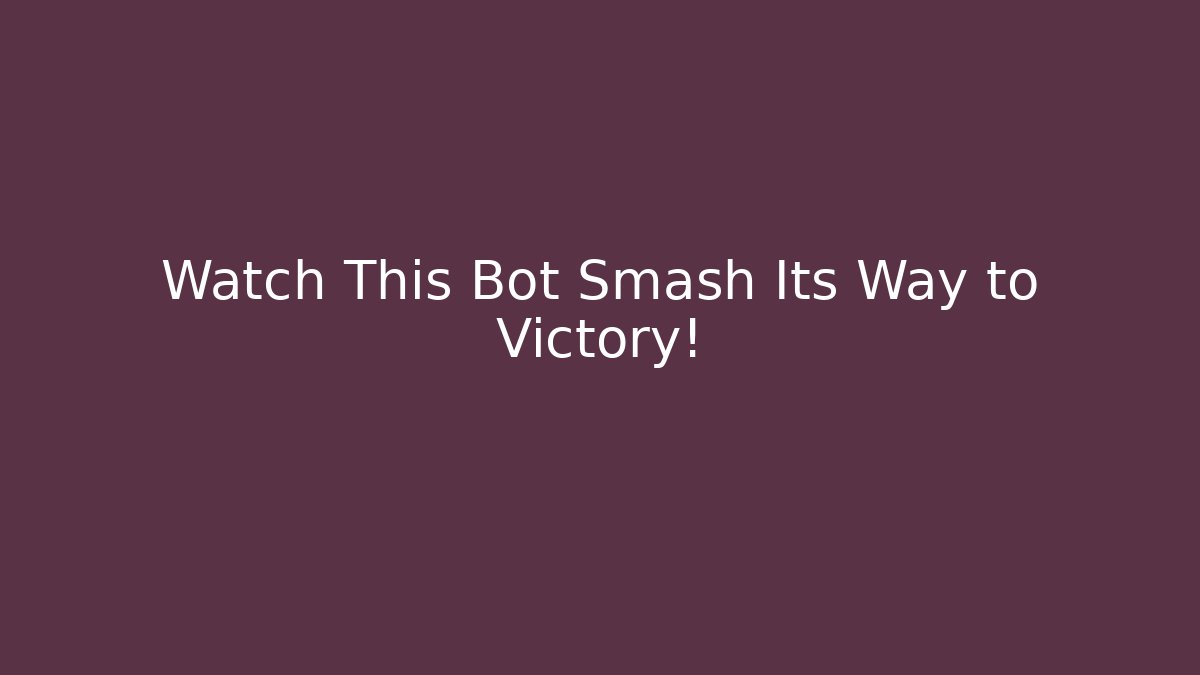Watch This Bot Smash Its Way to Victory!