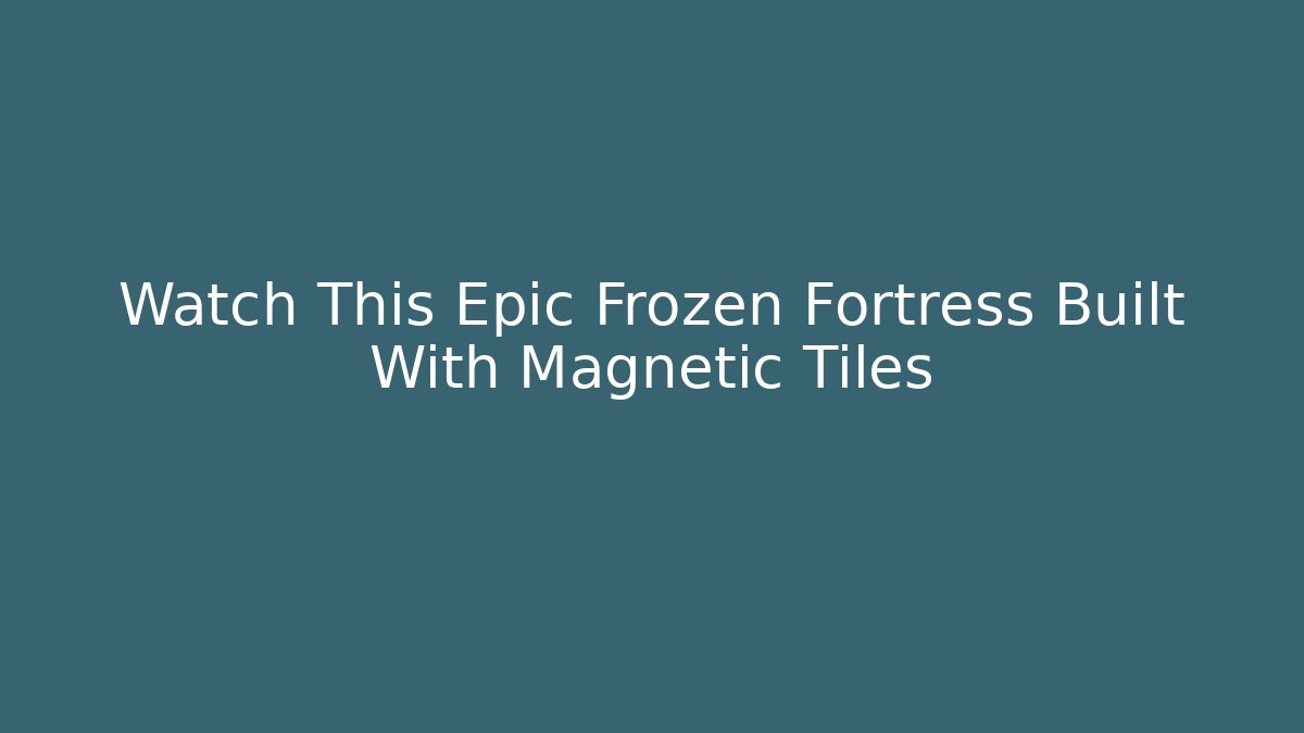 Watch This Epic Frozen Fortress Built With Magnetic Tiles