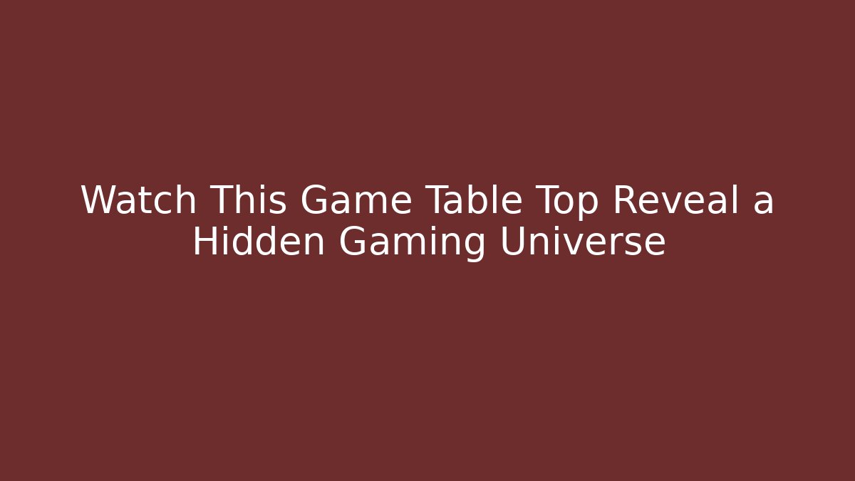 Watch This Game Table Top Reveal a Hidden Gaming Universe