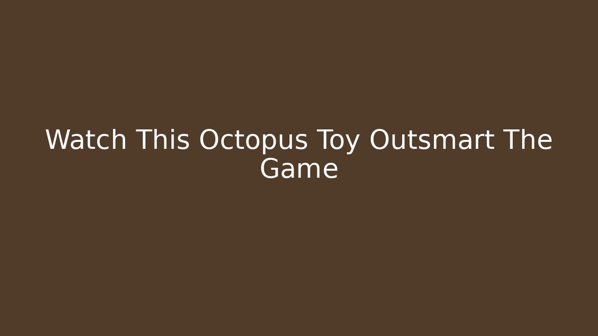 Watch This Octopus Toy Outsmart The Game