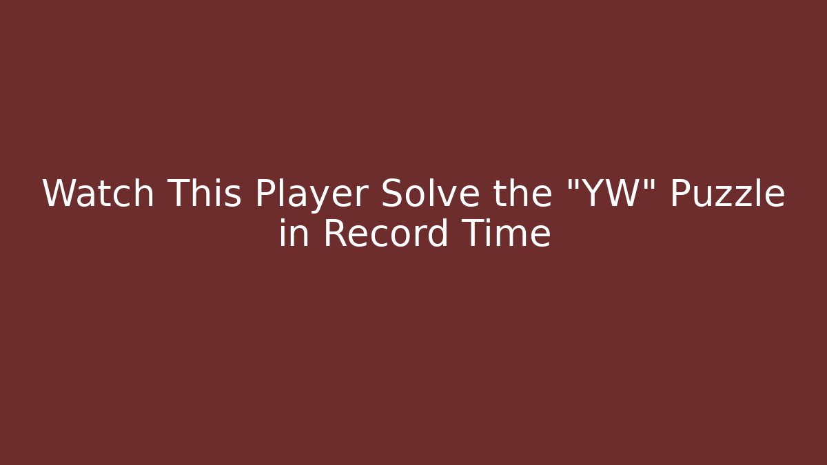 Watch This Player Solve the "YW" Puzzle in Record Time - NADclinic
