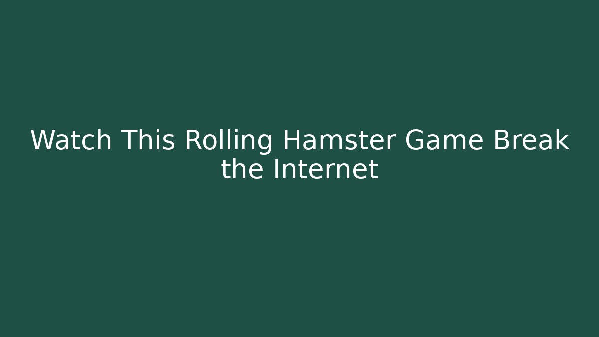 Watch This Rolling Hamster Game Break the Internet