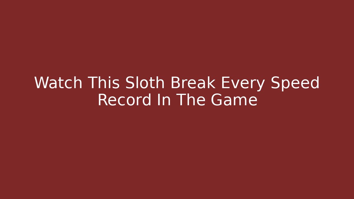 Watch This Sloth Break Every Speed Record In The Game