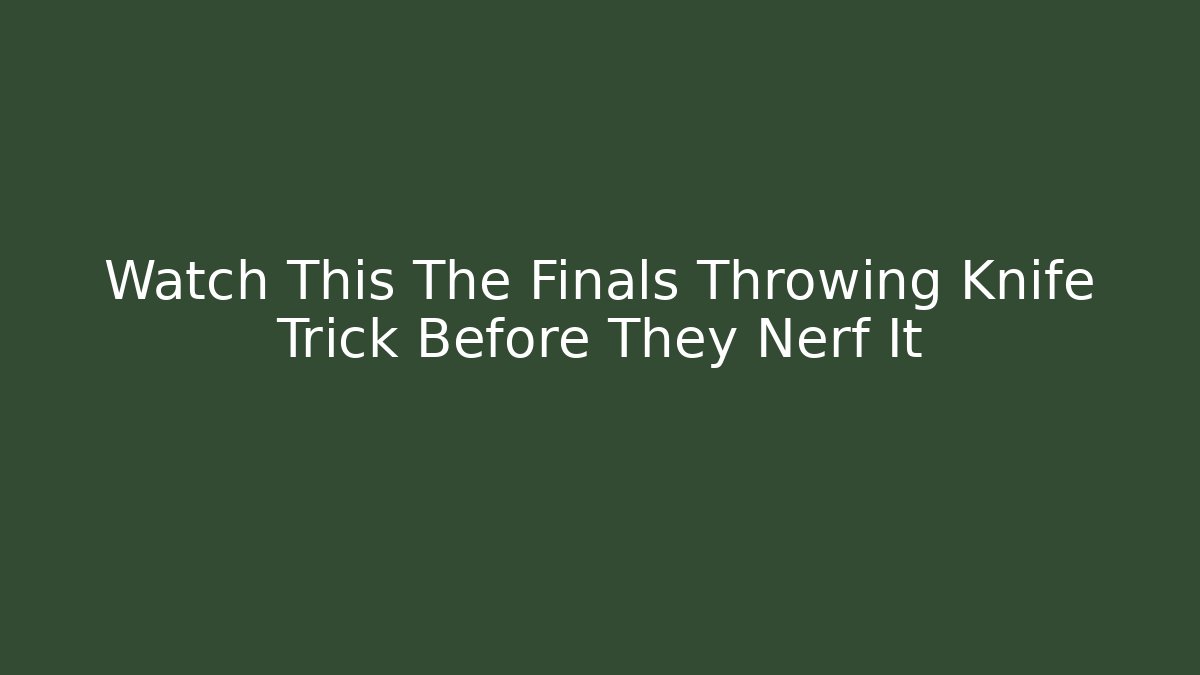 Watch This The Finals Throwing Knife Trick Before They Nerf It