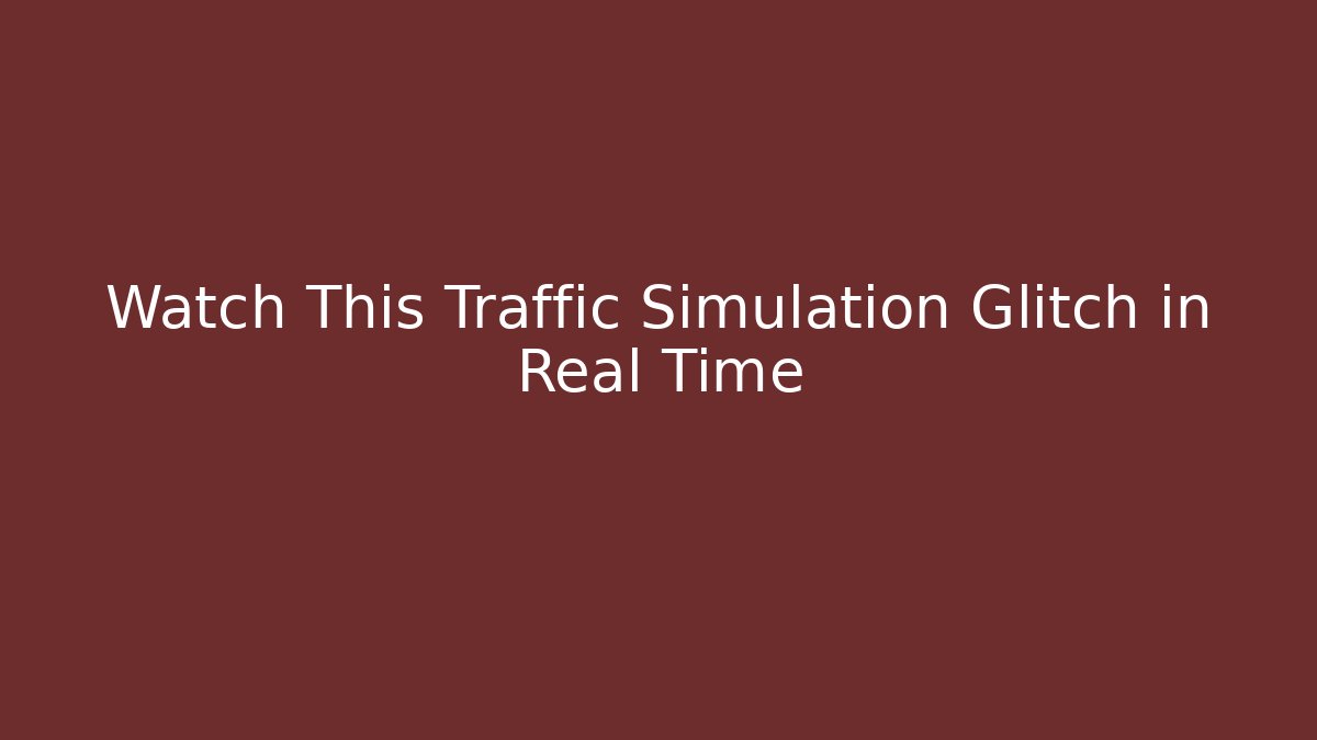 Watch This Traffic Simulation Glitch in Real Time