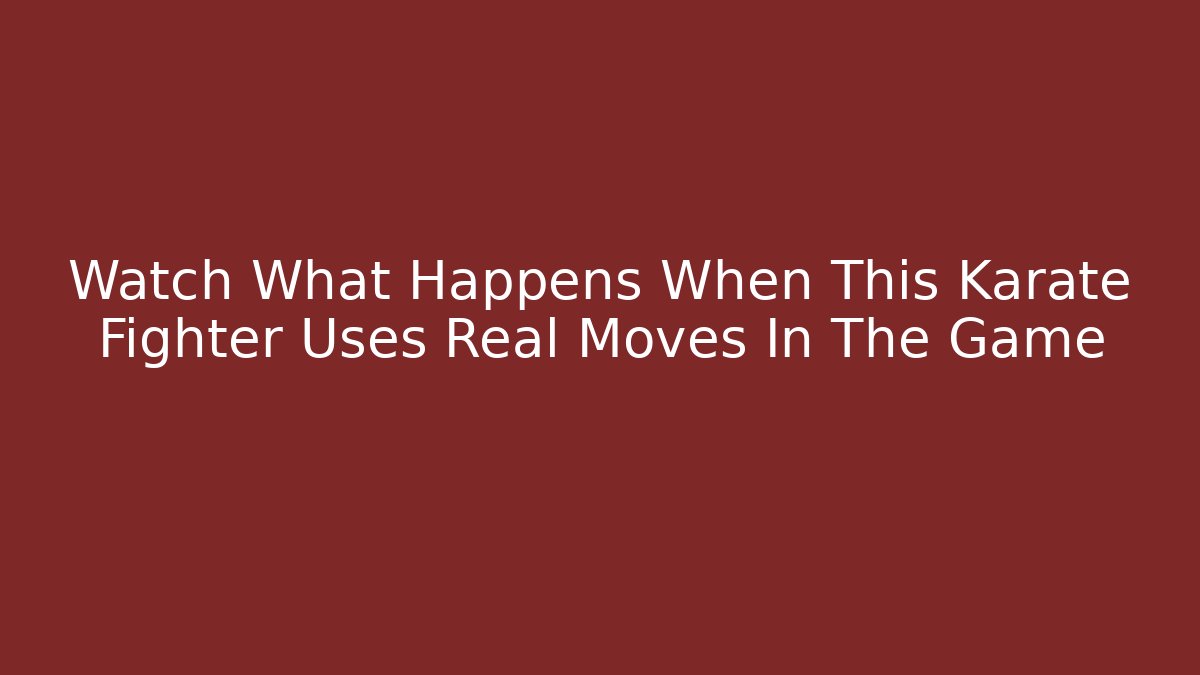 Watch What Happens When This Karate Fighter Uses Real Moves In The Game