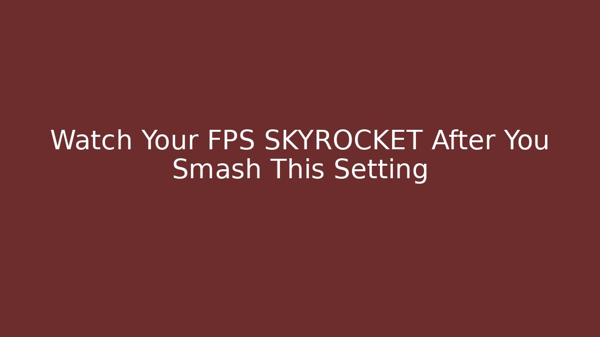 Watch Your FPS SKYROCKET After You Smash This Setting