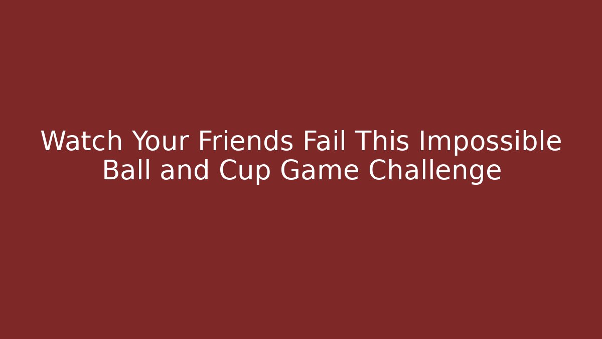 Watch Your Friends Fail This Impossible Ball and Cup Game Challenge